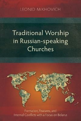 Traditional Worship in Russian-speaking Churches: F?rmation, Features, and Internal Conflicts with a Focus on Belarus - Leonid Mikhovich - cover