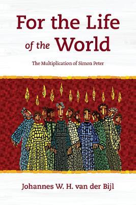 For the Life of the World: The Multiplication of Simon Peter - Johannes W. H. van der Bijl - cover