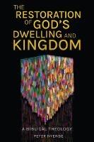 The Restoration of God's Dwelling and Kingdom: A Biblical Theology - Peter Nyende - cover