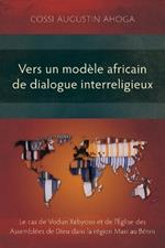 Vers un modèle africain de dialogue interreligieux: Le cas de Vodun X?byoso et de l’Église des Assemblées de Dieu dans la région Maxi au Bénin