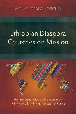 Ethiopian Diaspora Churches on Mission: An Intergenerational Perspective on Ethiopian Churches in the United States - Mehari Tedla Korcho - cover