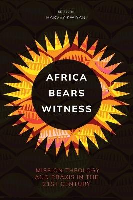 Africa Bears Witness: Mission Theology and Praxis in the 21st Century - cover