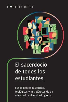 El sacerdocio de todos los estudiantes: Fundamentos históricos, teológicos y misiológicos de un ministerio universitario global - Timothée Joset - cover