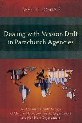 Dealing with Mission Drift in Parachurch Agencies: An Analysis of Holistic Mission of Christian Non-Governmental Organizations and Non-Profit Organizations - Israel K. Kombaté - cover
