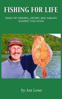 Fishing for Life: Tales of fishing, diving and sailing against the odds - Ant Lowe - cover
