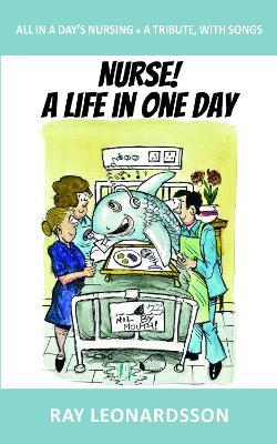 Nurse!: All in a Day's Nursing - A Tribute, With Songs - Ray Leonardsson - cover