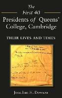 The First 40 Presidents of Queens’ College Cambridge: Their Lives and Times - Jonathan H. Dowson - cover