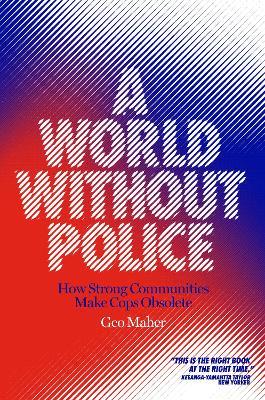 A World Without Police: How Strong Communities Make Cops Obsolete - Geo Maher - cover