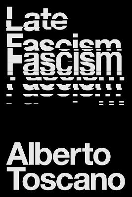 Late Fascism: Race, Capitalism and the Politics of Crisis - Alberto Toscano - cover