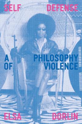 Self-Defense: A Philosophy of Violence - Elsa Dorlin - cover