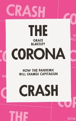The Corona Crash: How the Pandemic Will Change Capitalism - Grace Blakeley - cover