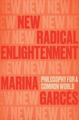 New Radical Enlightenment: Philosophy for a Common World - Marina Garcés - cover