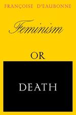 Feminism or Death: How the Women's Movement Can Save the Planet