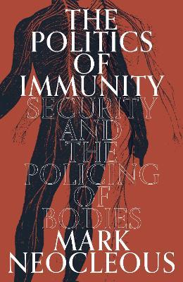 The Politics of Immunity: Security and the Policing of Bodies - Mark Neocleous - cover
