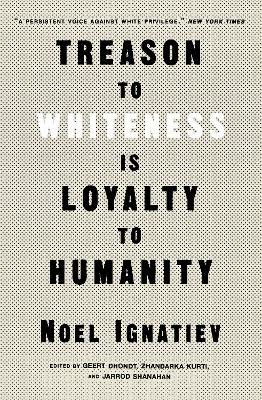 Treason to Whiteness is Loyalty to Humanity - Noel Ignatiev - cover