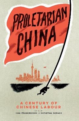 Proletarian China: A Century of Chinese Labour - cover