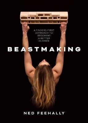 Beastmaking: A fingers-first approach to becoming a better climber - Ned Feehally - cover