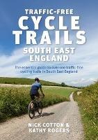 Traffic-Free Cycle Trails South East England: The essential guide to over 100 traffic-free cycling trails in South East England - Nick Cotton,Kathy Rogers - cover