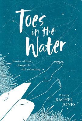 Toes In The Water: Stories of lives changed by wild swimming - cover