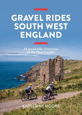 Gravel Rides South West England: 24 gravel bike adventures in the West Country - Katherine Moore - cover