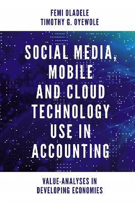 Social Media, Mobile and Cloud Technology Use in Accounting: Value-Analyses in Developing Economies - Femi Oladele,Timothy Gbemiga Oyewole - cover