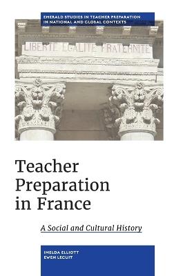 Teacher Preparation in France: A Social and Cultural History - Imelda Elliott,Ewen Lecuit - cover