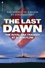 The Last Dawn: The Royal Oak Tragedy at Scapa Flow