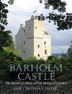 Barholm Castle: The History of a Home and the Making of a Garden - Janet Brennan-Inglis - cover
