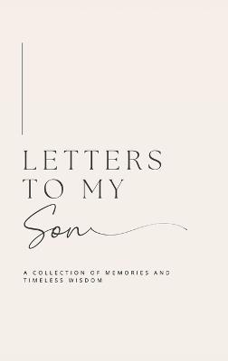 Letters to My Son: A collection of memories and timeless wisdom (hardback) - Lulu and Bell - cover