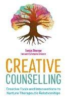 Creative Counselling: Creative Tools and Interventions to Nurture Therapeutic Relationships