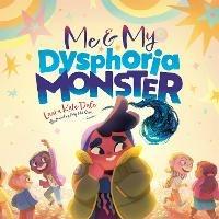 Me and My Dysphoria Monster: An Empowering Story to Help Children Cope with Gender Dysphoria - Laura Kate Dale - cover