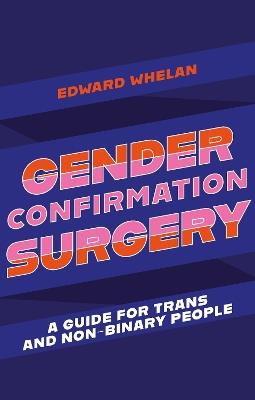 Gender Confirmation Surgery: A Guide for Trans and Non-Binary People - Edward Whelan - cover