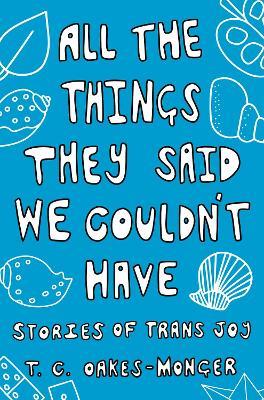 All the Things They Said We Couldn't Have: Stories of Trans Joy - Tash Oakes-Monger - cover