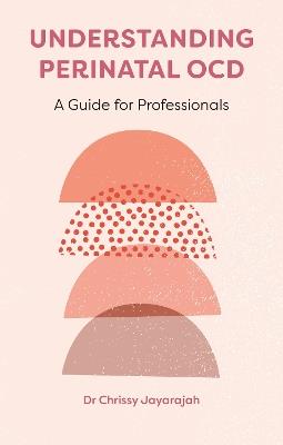 Understanding Perinatal OCD: A Guide for Professionals - Chrissy Jayarajah - cover