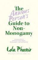 The Anxious Person's Guide to Non-Monogamy: Your Guide to Open Relationships, Polyamory and Letting Go