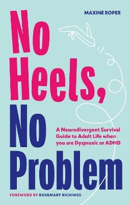 No Heels, No Problem: A Neurodivergent Survival Guide to Adult Life when you are Dyspraxic or ADHD - Maxine Roper - cover