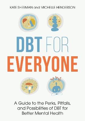 DBT for Everyone: A Guide to the Perks, Pitfalls, and Possibilities of DBT for Better Mental Health - Michelle Henderson,Kate Sherman - cover