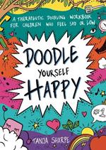 Doodle Yourself Happy: A Therapeutic Doodling Workbook for Children Who Feel Sad or Low