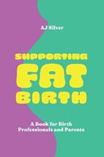 Supporting Fat Birth: A Book for Birth Professionals and Parents