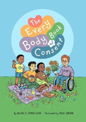 The Every Body Book of Consent: An LGBTQIA-Inclusive Guide to Respecting Boundaries, Bodies, and Beyond - Rachel E. Simon - cover