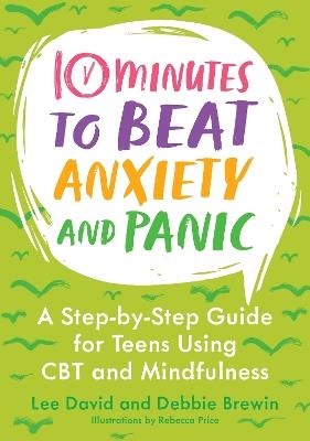 10 Minutes to Beat Anxiety and Panic: A Step-by-Step Guide for Teens Using CBT and Mindfulness - Lee David,Debbie Brewin - cover