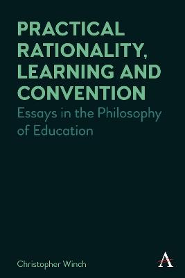 Practical Rationality, Learning and Convention: Essays in the Philosophy of Education - Christopher Winch - cover