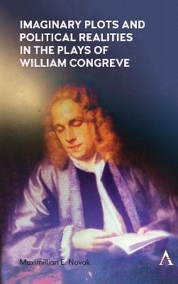 Imaginary Plots and Political Realities in the Plays of William Congreve - Maximillian E. Novak - cover