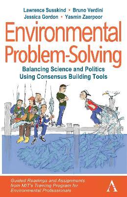 Environmental Problem-Solving: Balancing Science and Politics Using Consensus Building Tools: Guided Readings and Assignments from MIT's Training Program for Environmental Professionals - Lawrence Susskind,Bruno Verdini,Jessica Gordon - cover