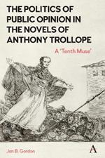 The Politics of Public Opinion in the Novels of Anthony Trollope: A 'Tenth Muse'