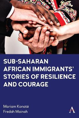 Sub-Saharan African Immigrants’ Stories of Resilience and Courage - Mariam Konate,Fredah Mainah - cover