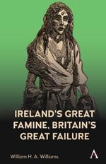 Ireland's Great Famine, Britain's Great Failure