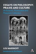 Essays on Philosophy, Praxis and Culture: An Eclectic, Provocative and Prescient Collection