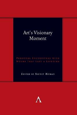 Art's Visionary Moment: Personal Encounters with Works That Last a Lifetime - cover