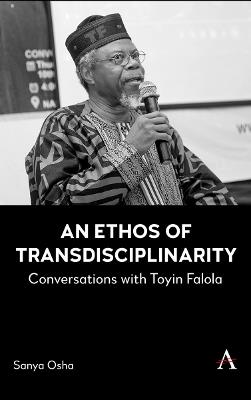An Ethos of Transdisciplinarity: Conversations with Toyin Falola - Sanya Osha - cover
